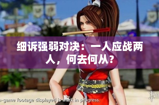 細(xì)訴強(qiáng)弱對(duì)決：一人應(yīng)戰(zhàn)兩人，何去何從？