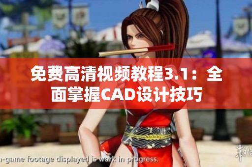 免費高清視頻教程3.1：全面掌握CAD設(shè)計技巧