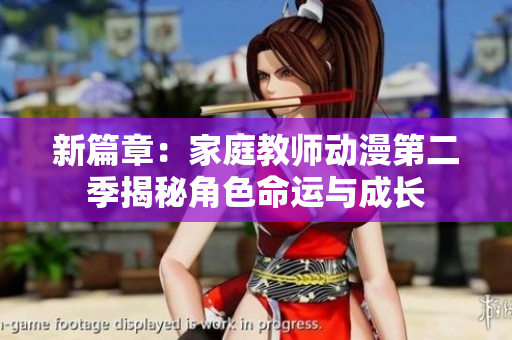 新篇章：家庭教師動(dòng)漫第二季揭秘角色命運(yùn)與成長(zhǎng)