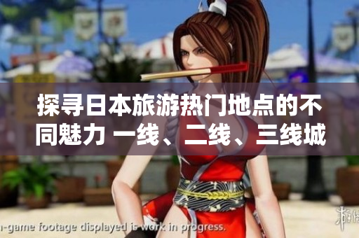 探尋日本旅游熱門地點(diǎn)的不同魅力 一線、二線、三線城市有何異同？