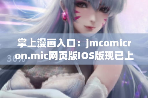 掌上漫畫入口：jmcomicron.mic網(wǎng)頁版IOS版現(xiàn)已上線,歡迎閱讀最新漫畫！