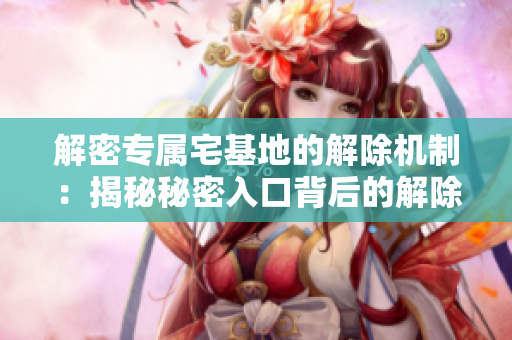 解密專屬宅基地的解除機制：揭秘秘密入口背后的解除方式