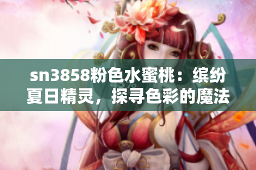 sn3858粉色水蜜桃：繽紛夏日精靈，探尋色彩的魔法海洋