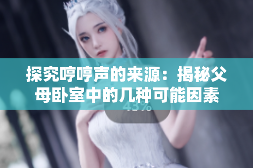 探究哼哼聲的來源：揭秘父母臥室中的幾種可能因素