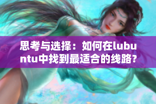 思考與選擇：如何在lubuntu中找到最適合的線路？