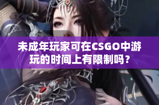 未成年玩家可在CSGO中游玩的時(shí)間上有限制嗎？