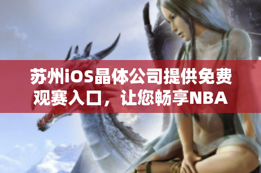 蘇州iOS晶體公司提供免費(fèi)觀賽入口，讓您暢享NBA精彩賽事