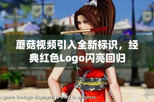蘑菇視頻引入全新標(biāo)識(shí)，經(jīng)典紅色Logo閃亮回歸