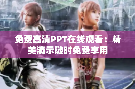 免費高清PPT在線觀看：精美演示隨時免費享用
