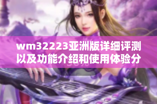 wm32223亞洲版詳細評測以及功能介紹和使用體驗分享