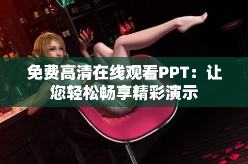 免費(fèi)高清在線觀看PPT：讓您輕松暢享精彩演示