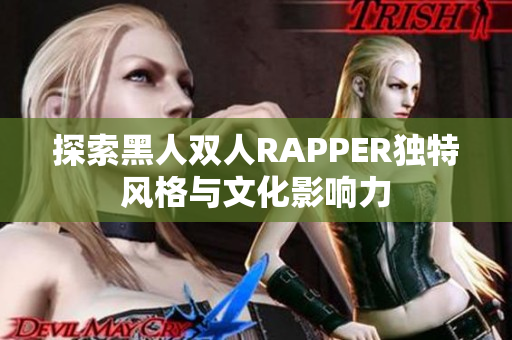 探索黑人雙人RAPPER獨特風(fēng)格與文化影響力