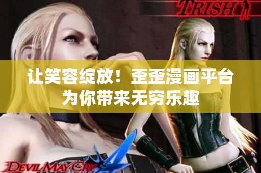讓笑容綻放！歪歪漫畫平臺為你帶來無窮樂趣