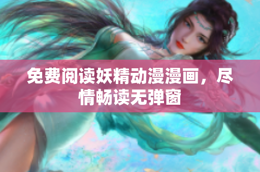 免費(fèi)閱讀妖精動漫漫畫，盡情暢讀無彈窗