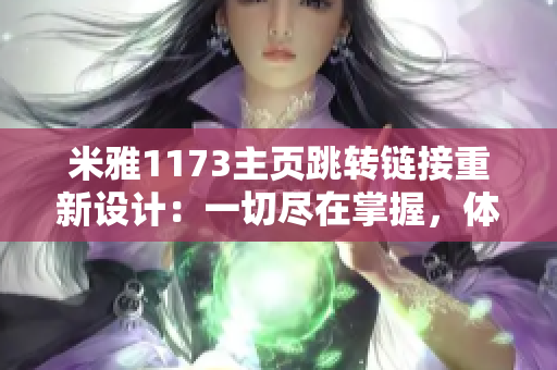 米雅1173主頁跳轉鏈接重新設計：一切盡在掌握，體驗全新導航功能