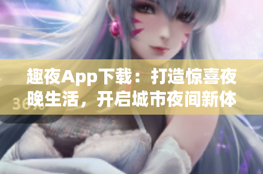 趣夜App下載：打造驚喜夜晚生活，開啟城市夜間新體驗!
