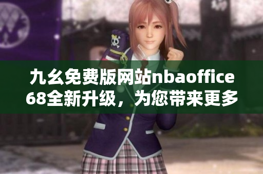 九幺免費版網(wǎng)站nbaoffice68全新升級，為您帶來更多精彩NBA賽事直播和獨家資訊