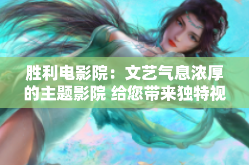 勝利電影院：文藝氣息濃厚的主題影院 給您帶來獨特視聽享受