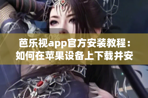 芭樂(lè)視app官方安裝教程：如何在蘋果設(shè)備上下載并安裝？