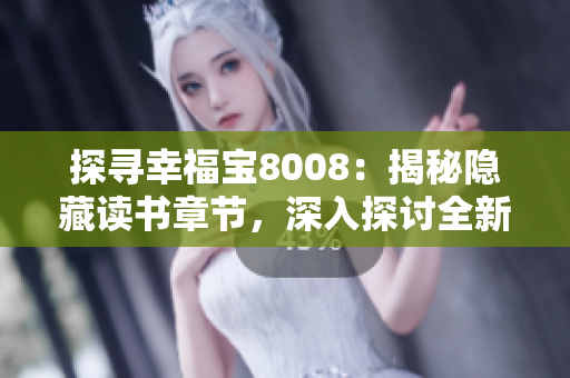 探尋幸福寶8008：揭秘隱藏讀書章節(jié)，深入探討全新視角