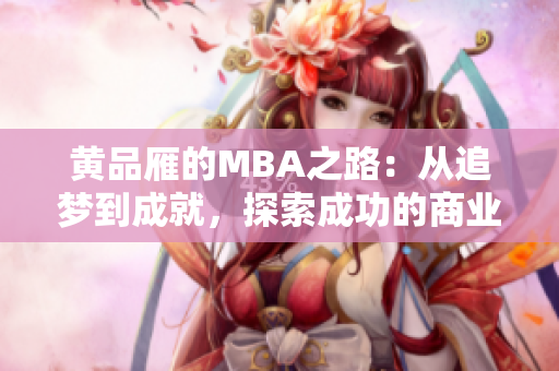 黃品雁的MBA之路：從追夢(mèng)到成就，探索成功的商業(yè)管理之旅