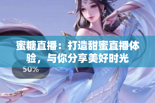 蜜糖直播：打造甜蜜直播體驗，與你分享美好時光