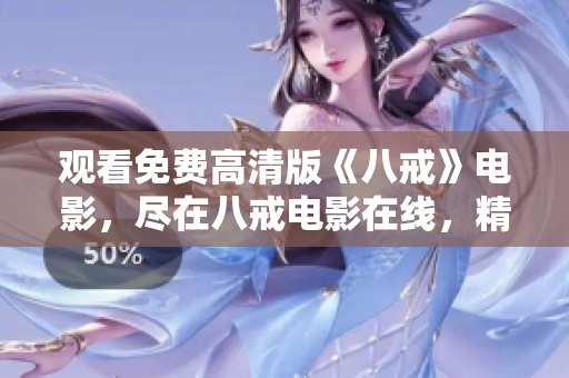 觀看免費高清版《八戒》電影，盡在八戒電影在線，精彩內(nèi)容隨時追劇