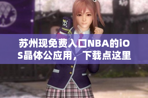 蘇州現(xiàn)免費(fèi)入口NBA的iOS晶體公應(yīng)用，下載點(diǎn)這里