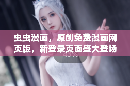 蟲(chóng)蟲(chóng)漫畫(huà)，原創(chuàng)免費(fèi)漫畫(huà)網(wǎng)頁(yè)版，新登錄頁(yè)面盛大登場(chǎng)