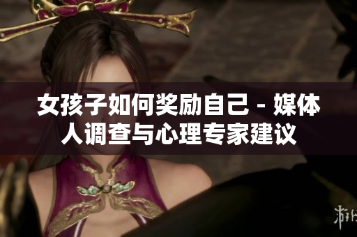 女孩子如何獎勵自己 - 媒體人調(diào)查與心理專家建議