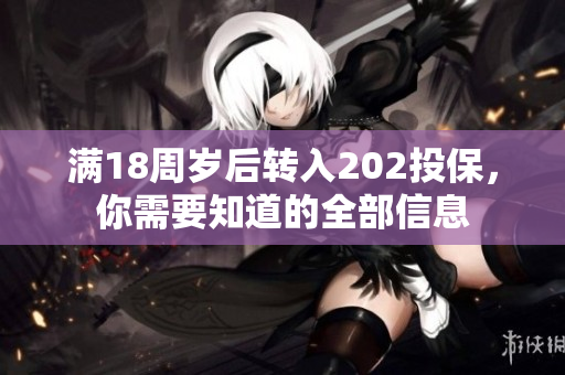 滿18周歲后轉(zhuǎn)入202投保，你需要知道的全部信息