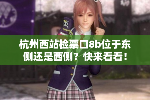 杭州西站檢票口8b位于東側(cè)還是西側(cè)？快來(lái)看看！