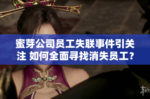 蜜芽公司員工失聯(lián)事件引關(guān)注 如何全面尋找消失員工？