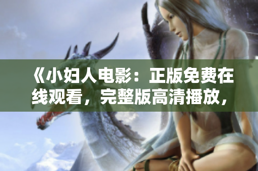 《小婦人電影：正版免費(fèi)在線觀看，完整版高清播放，追憶經(jīng)典兒時(shí)記憶，重溫家庭情感溫暖》