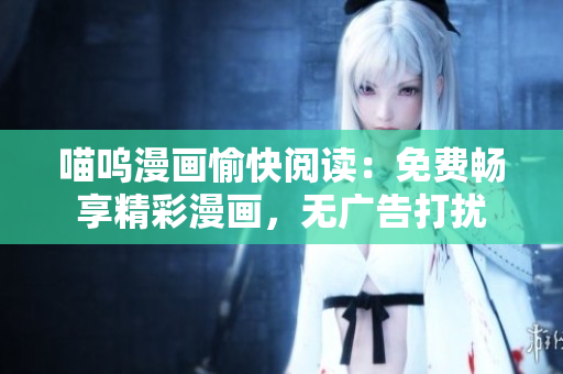 喵嗚漫畫愉快閱讀：免費暢享精彩漫畫，無廣告打擾