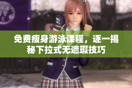 免費瘦身游泳課程，逐一揭秘下拉式無遮瑕技巧
