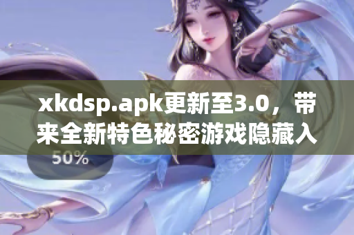 xkdsp.apk更新至3.0，帶來全新特色秘密游戲隱藏入口