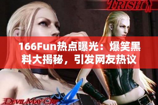 166Fun熱點(diǎn)曝光：爆笑黑料大揭秘，引發(fā)網(wǎng)友熱議