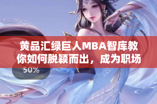 黃品匯綠巨人MBA智庫教你如何脫穎而出，成為職場翹楚