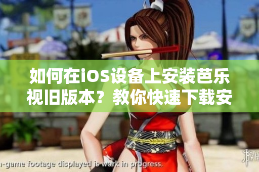 如何在iOS設備上安裝芭樂視舊版本？教你快速下載安裝方法！