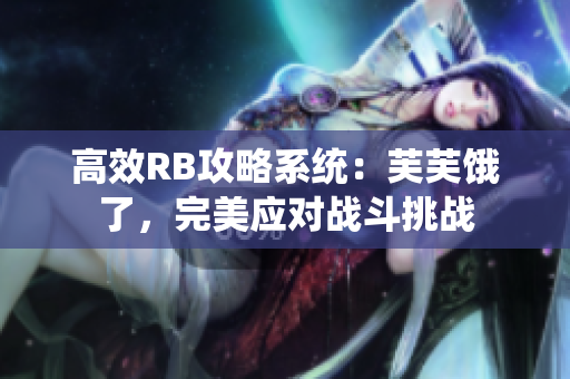 高效RB攻略系統(tǒng)：芙芙餓了，完美應(yīng)對(duì)戰(zhàn)斗挑戰(zhàn)