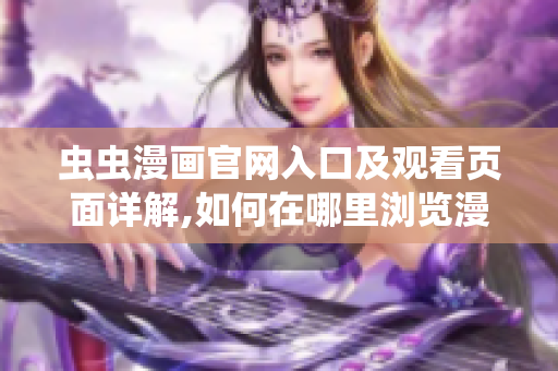 蟲蟲漫畫官網(wǎng)入口及觀看頁面詳解,如何在哪里瀏覽漫畫？