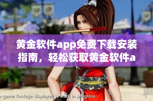 黃金軟件app免費下載安裝指南，輕松獲取黃金軟件app的方法分享