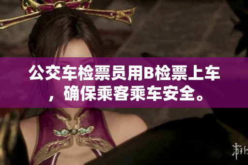 公交車檢票員用B檢票上車，確保乘客乘車安全。