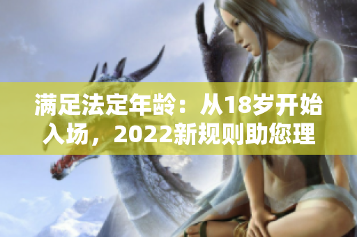 滿足法定年齡：從18歲開始入場，2022新規(guī)則助您理解變化