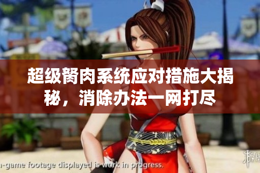 超級胬肉系統(tǒng)應(yīng)對措施大揭秘，消除辦法一網(wǎng)打盡