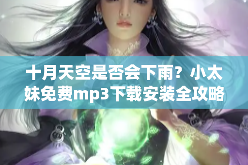 十月天空是否會下雨？小太妹免費(fèi)mp3下載安裝全攻略