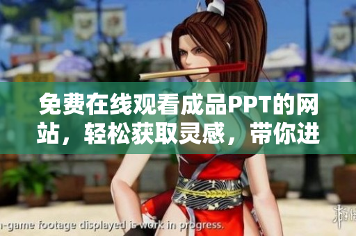 免費(fèi)在線觀看成品PPT的網(wǎng)站，輕松獲取靈感，帶你進(jìn)入演示世界
