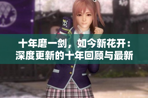 十年磨一劍，如今新花開：深度更新的十年回顧與最新動態(tài)