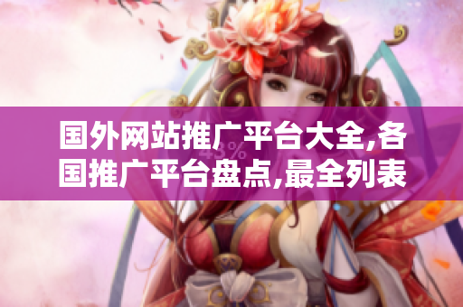 國外網(wǎng)站推廣平臺大全,各國推廣平臺盤點(diǎn),最全列表分享